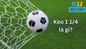Tìm hiểu kèo 1 1/4 là gì mà được ưa chuộng tới vậy ?